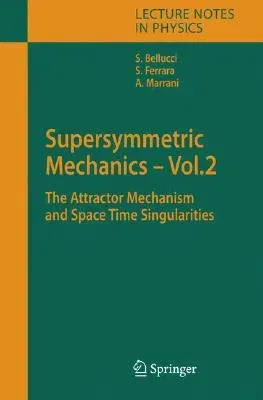 Supersymmetric Mechanics - Vol. 2: The Attractor Mechanism and Space Time Singularities (2006)