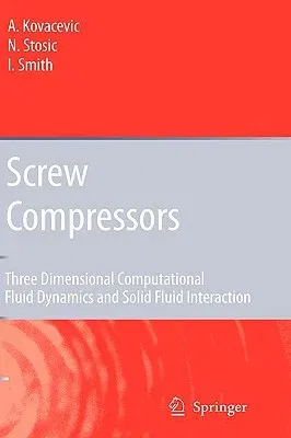 Screw Compressors: Three Dimensional Computational Fluid Dynamics and Solid Fluid Interaction (2007)