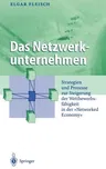 Das Netzwerkunternehmen: Strategein Und Prozesse Zur Steigerung Der Wettbewerbsfähigkeit in Der "Networked Economy" (2001)