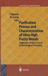 Purification Process and Characterization of Ultra High Purity Metals: Application of Basic Science to Metallurgical Processing (2002)