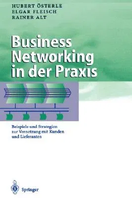 Business Networking in Der Praxis: Beispiele Und Strategien Zur Vernetzung Mit Kunden Und Lieferanten (2002)