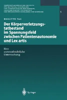 Der Körperverletzungstatbestand Im Spannungsfeld Zwischen Patientenautonomie Und Lex Artis: Eine Arztstrafrechtliche Untersuchung (2000)