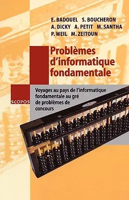 Problèmes d'Informatique Fondamentale: Voyages Au Pays de l'Informatique Fondamentale Au Gré de Problèmes de Concours (2001)