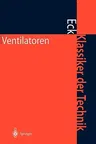 Ventilatoren: Entwurf Und Betrieb Der Radial-, Axial- Und Querstromventilatoren (6. Aufl. 2003)