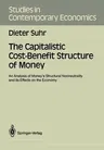 The Capitalistic Cost-Benefit Structure of Money: An Analysis of Money's Structural Nonneutrality and Its Effects on the Economy (Softcover Reprint of the