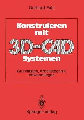 Konstruieren Mit 3d-Cad-Systemen: Grundlagen, Arbeitstechnik, Anwendungen (1990)