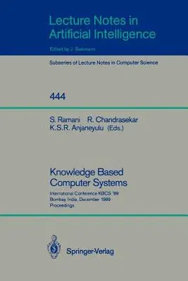 Knowledge Based Computer Systems: International Conference Kbcs `89, Bombay, India, December 11-13, 1989. Proceedings (1990)