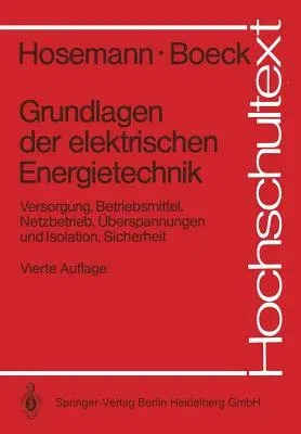 Grundlagen Der Elektrischen Energietechnik: Versorgung, Betriebsmittel, Netzbetrieb, Überspannungen Und Isolation, Sicherheit (4., Uberarb. Aufl.)