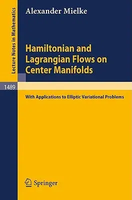 Hamiltonian and Lagrangian Flows on Center Manifolds: With Applications to Elliptic Variational Problems (1991)