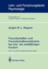 Freundschaften Und Freundschaftsverständnis Bei Drei- Bis Zwölfjährigen Kindern: Sozial- Und Entwicklungspsychologische Aspekte