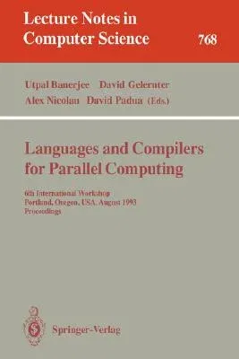 Languages and Compilers for Parallel Computing: 6th International Workshop, Portland, Oregon, Usa, August 12 - 14, 1993. Proceedings (1994)