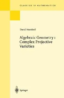 Algebraic Geometry I: Complex Projective Varieties (Reprint of the 1st Berlin, Heidelberg, New York 1976. Corr. 2nd Printing 1981.)