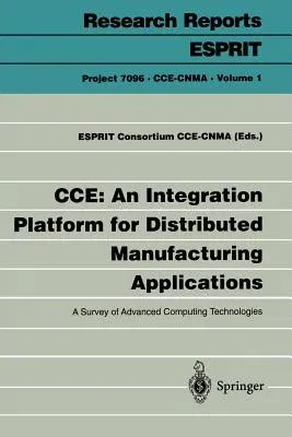 Cce: An Integration Platform for Distributed Manufacturing Applications: A Survey of Advanced Computing Technologies (Softcover Reprint of the Origina