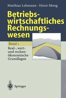 Betriebswirtschaftliches Rechnungswesen: Band 1: Real-, Wert- Und Rechenökonomische Grundlagen (1996)