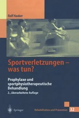 Sportverletzungen -- Was Tun?: Prophylaxe Und Sportphysiotherapeutische Behandlung (2. Aufl. 1998)