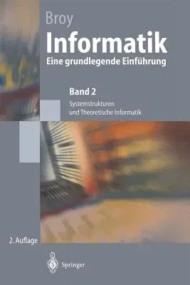 Informatik: Eine Grundlegende Einführung. Band 2: Systemstrukturen Und Theoretische Informatik (2. Aufl. 1998. Nachdruck 2003)