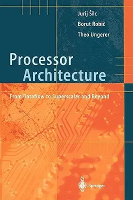 Processor Architecture: From Dataflow to Superscalar and Beyond (Softcover Reprint of the Original 1st 1999)