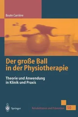 Der Große Ball in Der Physiotherapie: Theorie Und Anwendung in Klinik Und Praxis (1999)