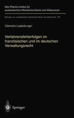 Verfahrensfehlerfolgen Im Französischen Und Im Deutschen Verwaltungsrecht: Die Auswirkung Von Fehlern Des Verwaltungsverfahrens Auf Die Sachentscheidu