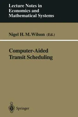 Computer-Aided Transit Scheduling: Proceedings, Cambridge, Ma, Usa, August 1997 (Softcover Reprint of the Original 1st 1999)