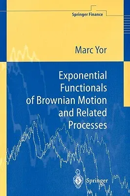 Exponential Functionals of Brownian Motion and Related Processes (Softcover Reprint of the Original 1st 2001)