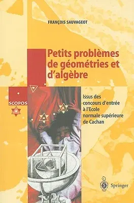 Petits Problèmes de Géométries Et d'Algèbre: Issus Des Concours d'Entrée a l'École Normale Supérieure de Cachan (2000)