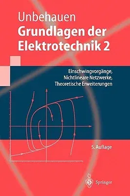 Grundlagen Der Elektrotechnik 2: Einschwingvorgänge, Nichtlineare Netzwerke, Theoretische Erweiterungen (5., Neubearb. U. Erw. Aufl.)