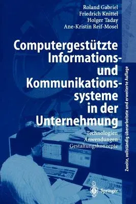 Computergestützte Informations- Und Kommunikationssysteme in Der Unternehmung: Technologien, Anwendungen, Gestaltungskonzepte (2., Vollst. Uberarb. U.