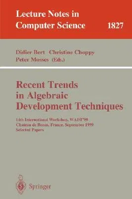 Recent Trends in Algebraic Development Techniques: 14th International Workshop, Wadt '99, Chateau de Bonas, September 15-18, 1999 Selected Papers (200