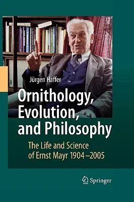 Ornithology, Evolution, and Philosophy: The Life and Science of Ernst Mayr 1904-2005 (2007)