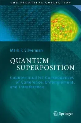 Quantum Superposition: Counterintuitive Consequences of Coherence, Entanglement, and Interference (2008)