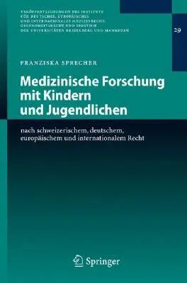 Medizinische Forschung Mit Kindern Und Jugendlichen: Nach Schweizerischem, Deutschem, Europäischem Und Internationalem Recht (2007)