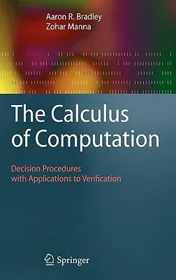 The Calculus of Computation: Decision Procedures with Applications to Verification (2007)