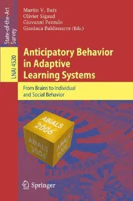 Anticipatory Behavior in Adaptive Learning Systems: From Brains to Individual and Social Behavior (2007)