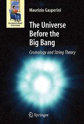 The Universe Before the Big Bang: Cosmology and String Theory (2008)