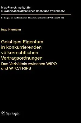 Geistiges Eigentum in Konkurrierenden Völkerrechtlichen Vertragsordnungen: Das Verhältnis Zwischen Wipo Und Wto/Trips (2008)