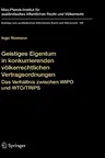 Geistiges Eigentum in Konkurrierenden Völkerrechtlichen Vertragsordnungen: Das Verhältnis Zwischen Wipo Und Wto/Trips (2008)