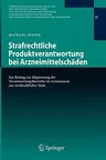 Strafrechtliche Produktverantwortung Bei Arzneimittelschäden: Ein Beitrag Zur Abgrenzung Der Verantwortungsbereiche Im Arzneiwesen Aus Strafrechtliche