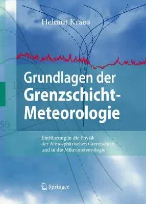 Grundlagen Der Grenzschicht-Meteorologie: Einführung in Die Physik Der Atmosphärischen Grenzschicht Und in Die Mikrometeorologie (2008)