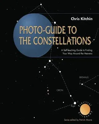 Photo-Guide to the Constellations: A Self-Teaching Guide to Finding Your Way Around the Heavens (Edition.)