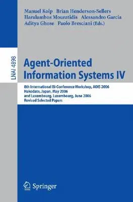 Agent-Oriented Information Systems IV: 8th International Bi-Conference Workshop, Aois 2006, Hakodate, Japan, May 9, 2006 and Luxembourg, Luxembourg, J