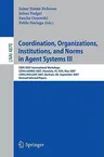 Coordination, Organizations, Institutions, and Norms in Agent Systems III: Coin 2007 International Workshops Coin@aamas 2007, Honolulu, Hi, Usa, May 2