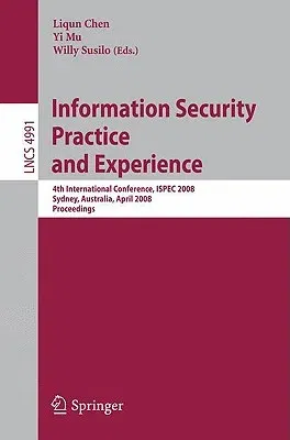 Information Security Practice and Experience: 4th International Conference, Ispec 2008 Sydney, Australia, April 21-23, 2008 Proceedings (2008)