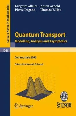 Quantum Transport: Modelling, Analysis and Asymptotics - Lectures Given at the C.I.M.E. Summer School Held in Cetraro, Italy, September 1 (2008)