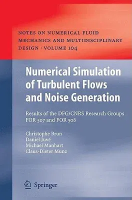 Numerical Simulation of Turbulent Flows and Noise Generation: Results of the DFG/CNRS Research Groups FOR 507 and FOR 508 (2009)