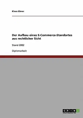 Der Aufbau eines E-Commerce-Standortes aus rechtlicher Sicht: Stand 2002