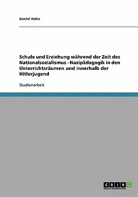 Schule und Erziehung während der Zeit des Nationalsozialismus: Nazipädagogik in den Unterrichtsräumen und innerhalb der Hitlerjugend