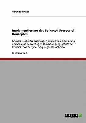 Implementierung des Balanced Scorecard Konzeptes: Grundsätzliche Anforderungen an die Implementierung und Analyse des niedrigen Durchdringungsgrades a