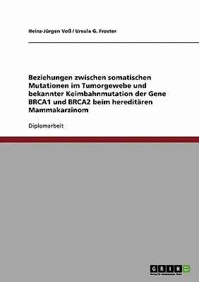 Beziehungen zwischen somatischen Mutationen im Tumorgewebe und bekannter Keimbahnmutation der Gene BRCA1 und BRCA2 beim hereditären Mammakarzinom