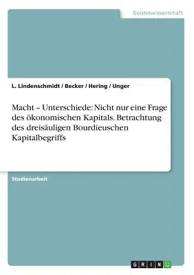 Macht - Unterschiede: Nicht nur eine Frage des ökonomischen Kapitals. Betrachtung des dreisäuligen Bourdieuschen Kapitalbegriffs